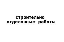 строительно  отделочные  работы    